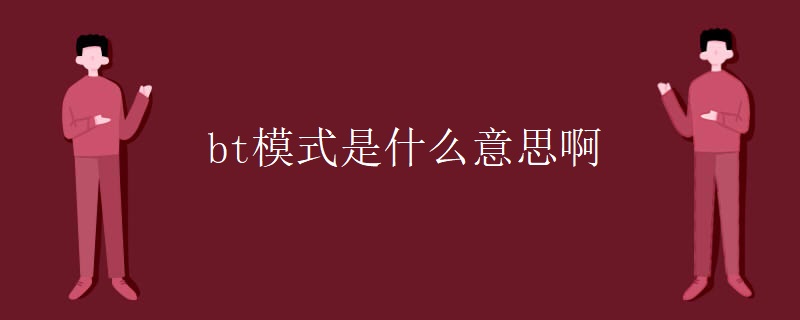 bt模式是什么意思啊 bt模式是什么意思啊