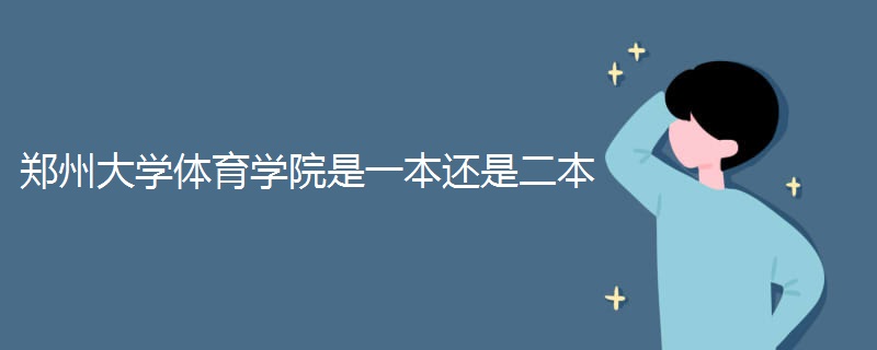 郑州大学体育学院是一本还是二本 郑州大学体育学院是一本还是二本
