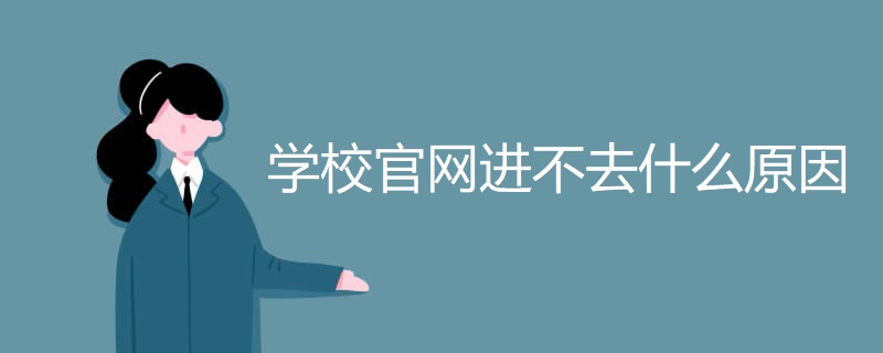 学校官网进不去什么原因 学校官网进不去什么原因