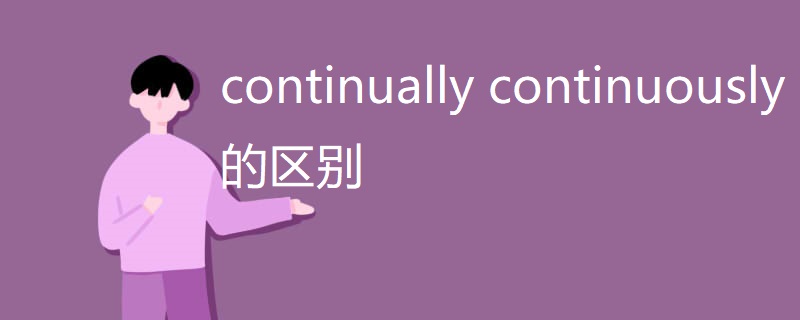 continually continuously的区别 continually continuously的区别