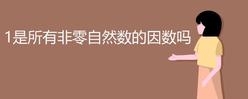 1是所有非零自然数的因数吗 1是所有非零自然数的因数吗