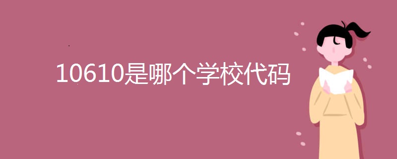10610是哪个学校代码.jpg 10610是哪个学校代码.jpg