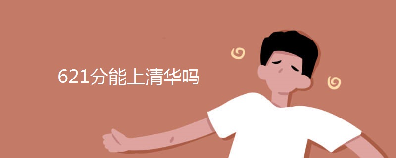 621分能上清华吗 621分能上清华吗