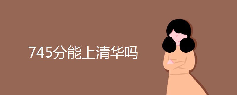 745分能上清华吗 745分能上清华吗