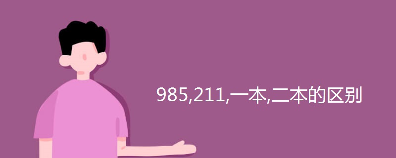 985,211,一本,二本的区别 985,211,一本,二本的区别