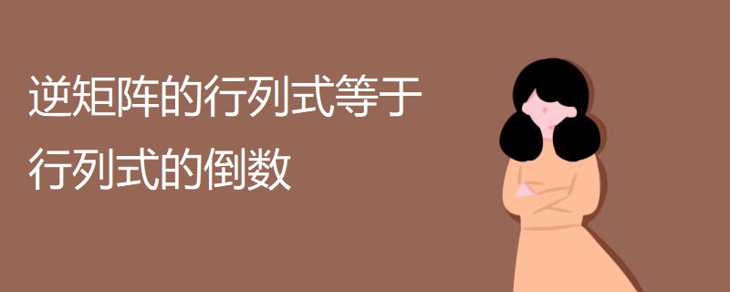 逆矩阵的行列式等于行列式的倒数 逆矩阵的行列式等于行列式的倒数