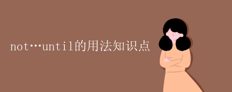 not…until的用法知识点 not…until的用法知识点