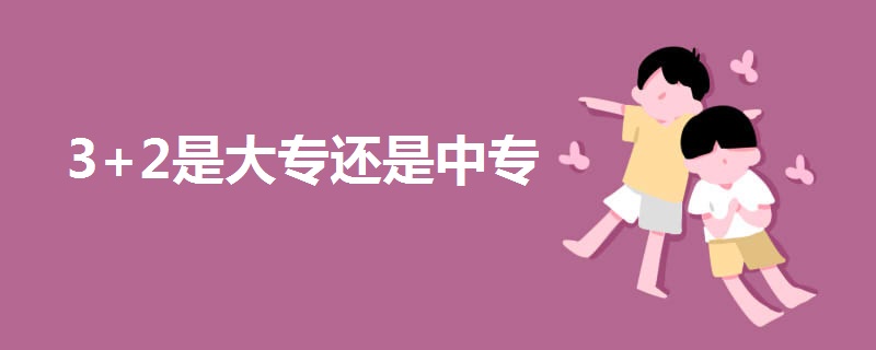 3+2是大专还是中专 3+2是大专还是中专