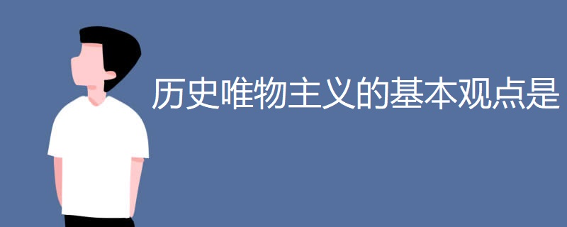 历史唯物主义的基本观点是 历史唯物主义的基本观点是