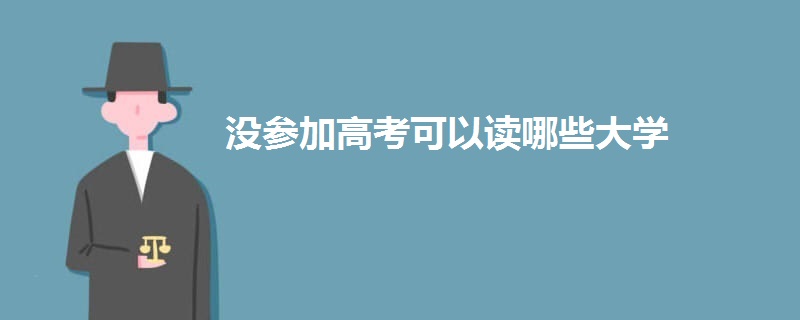 没参加高考可以读哪些大学 没参加高考可以读哪些大学