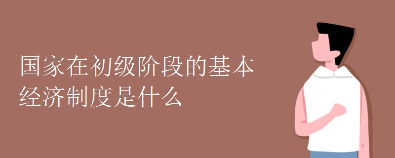 国家在初级阶段的基本经济制度是什么.jpg 国家在初级阶段的基本经济制度是什么.jpg
