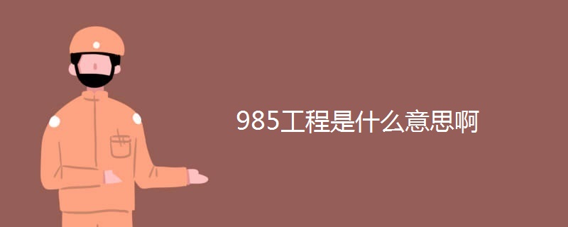 985工程是什么意思啊 985工程是什么意思啊