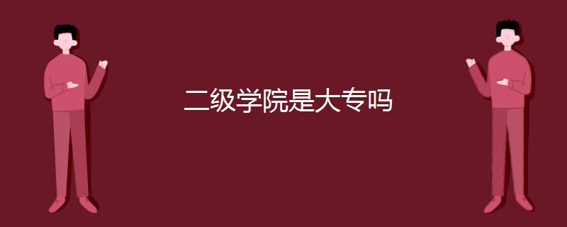 二级学院是大专吗 二级学院是大专吗