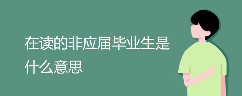 在读的非应届毕业生是什么意思 在读的非应届毕业生是什么意思