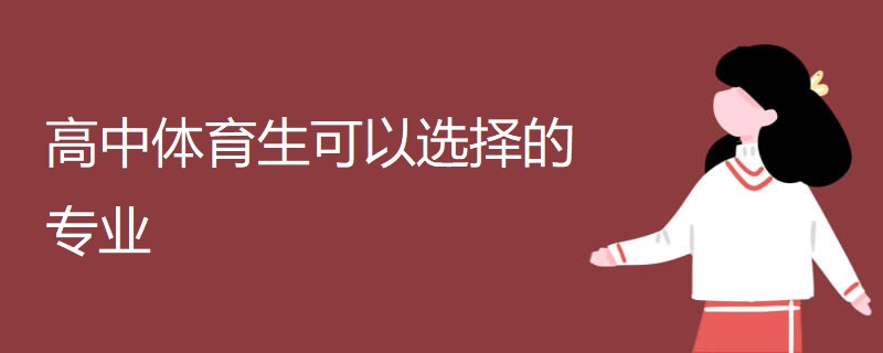 高中体育生可以选择的专业 高中体育生可以选择的专业