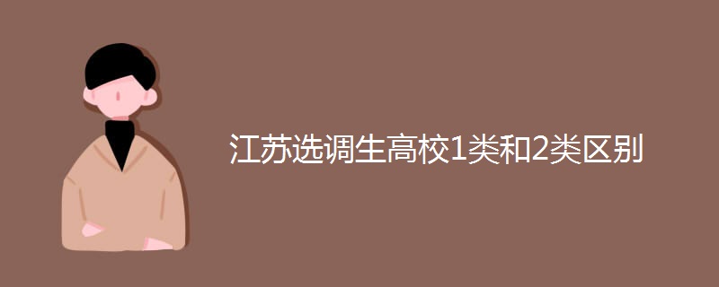 江苏选调生高校1类和2类区别 江苏选调生高校1类和2类区别