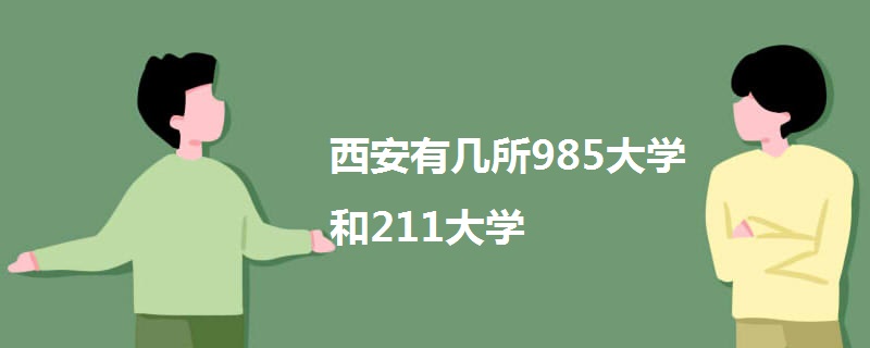 西安有几所985大学和211大学 西安有几所985大学和211大学