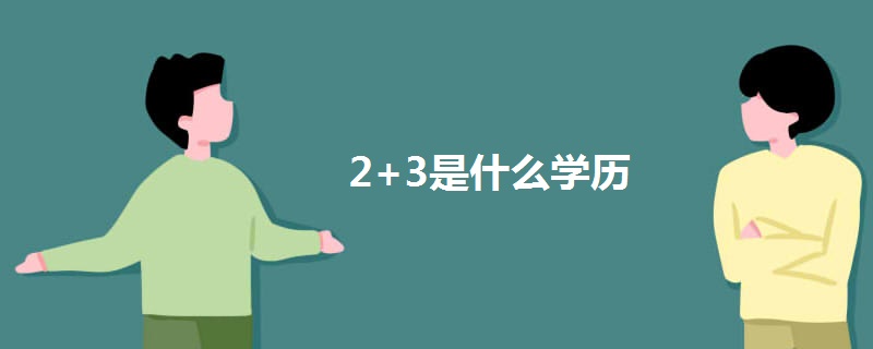 2+3是什么学历 2+3是什么学历