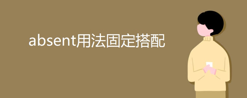 absent用法固定搭配 absent用法固定搭配