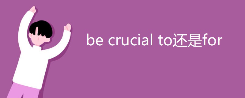 be crucial to还是for be crucial to还是for